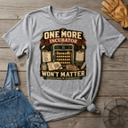 One More Incubator Won't Matter T-shirt by FeatherPunk
