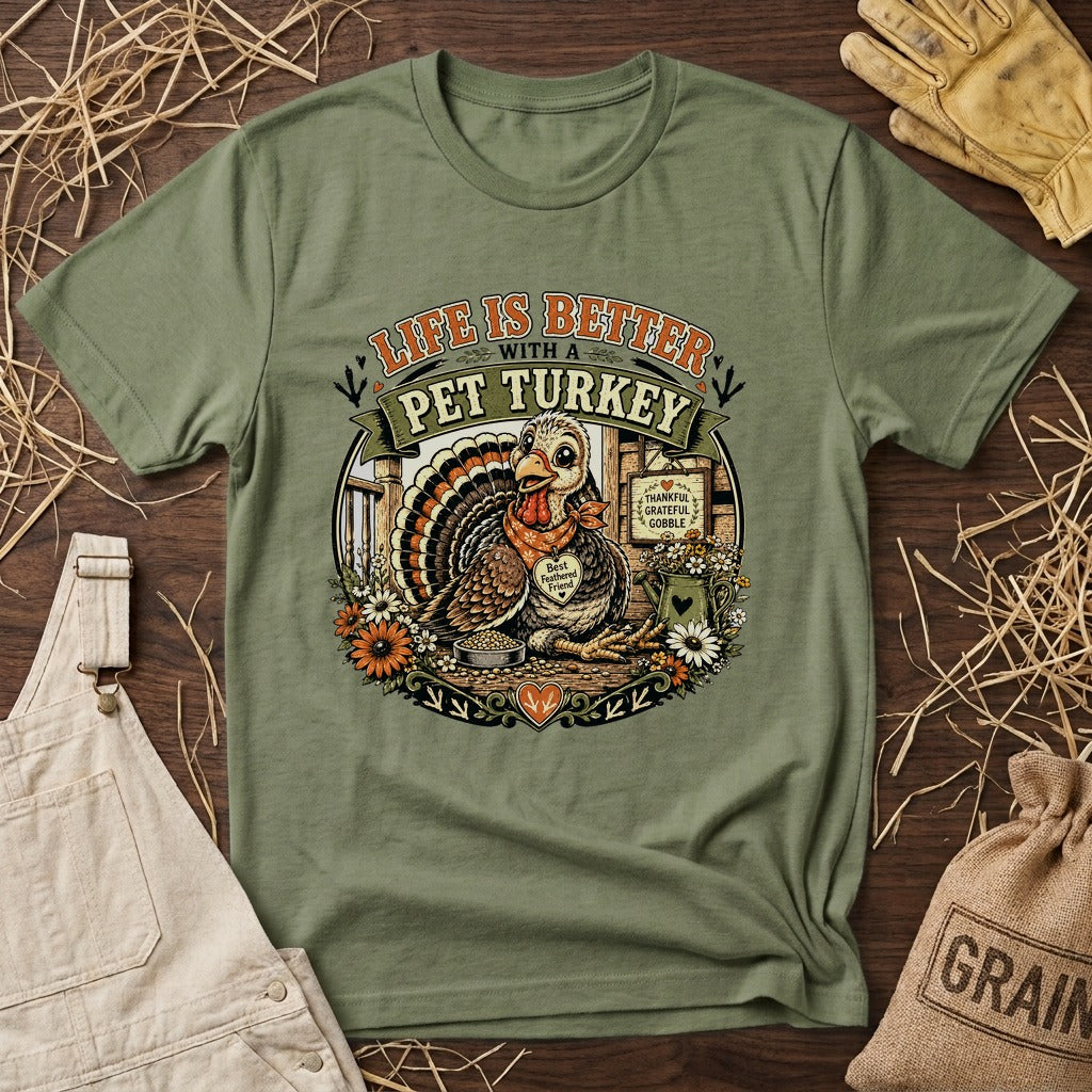 Life Is Better With a Pet Turkey T-shirt by FeatherPunk