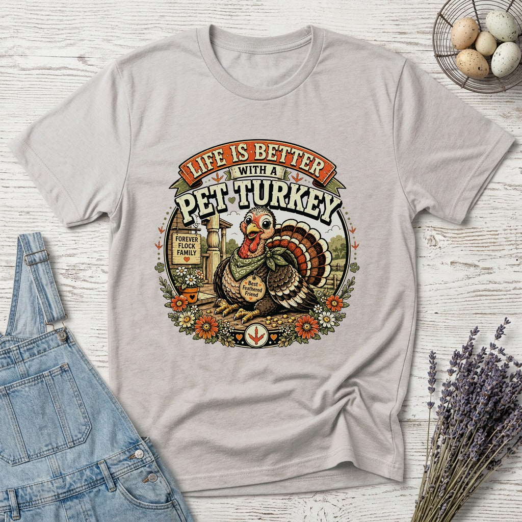 Life Is Better With a Pet Turkey T-shirt by FeatherPunk